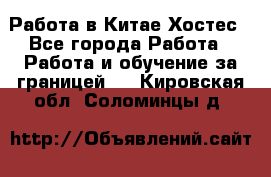 Работа в Китае Хостес - Все города Работа » Работа и обучение за границей   . Кировская обл.,Соломинцы д.